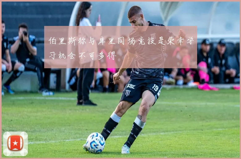 伯里斯称与库里同场竞技是荣幸学习机会不可多得
